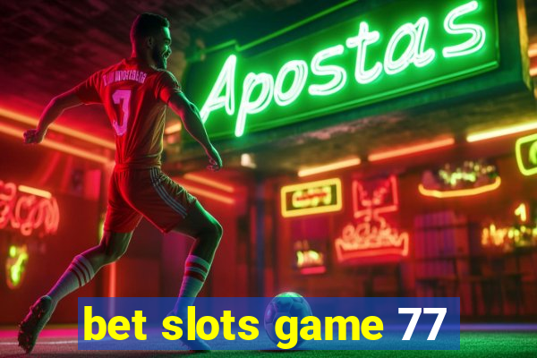 bet slots game 77